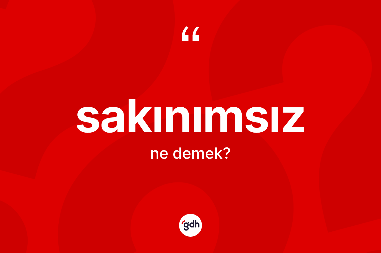 Sakınımsız nedir? Sakınımsızın TDK'ya göre anlamı nedir?