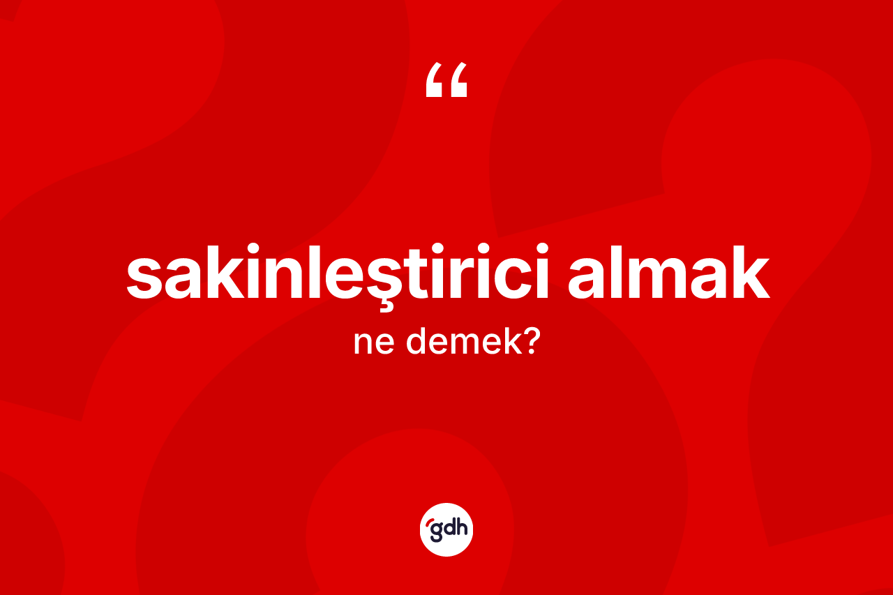 Sakinleştirici almak sözü ne anlama gelir? Sakinleştirici almak ifadesi nerede kullanılır?
