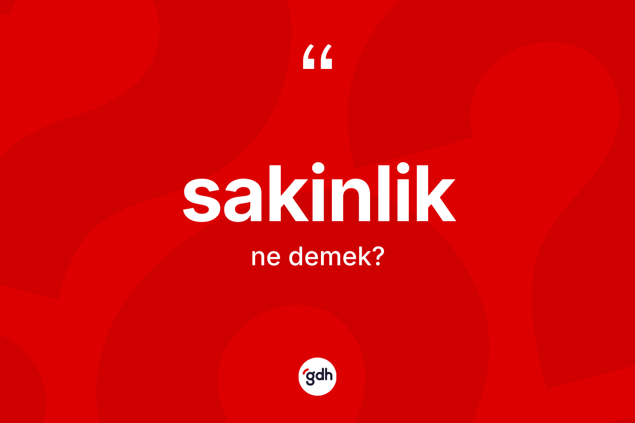 Sakinlik kelimesinin anlamı nedir? Sakinliğin sözlükteki anlamı nedir?