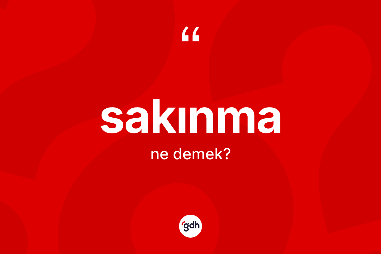Sakınma kelimesinin tanımı nedir? Sakınmanın TDK'ya göre anlamı nedir?