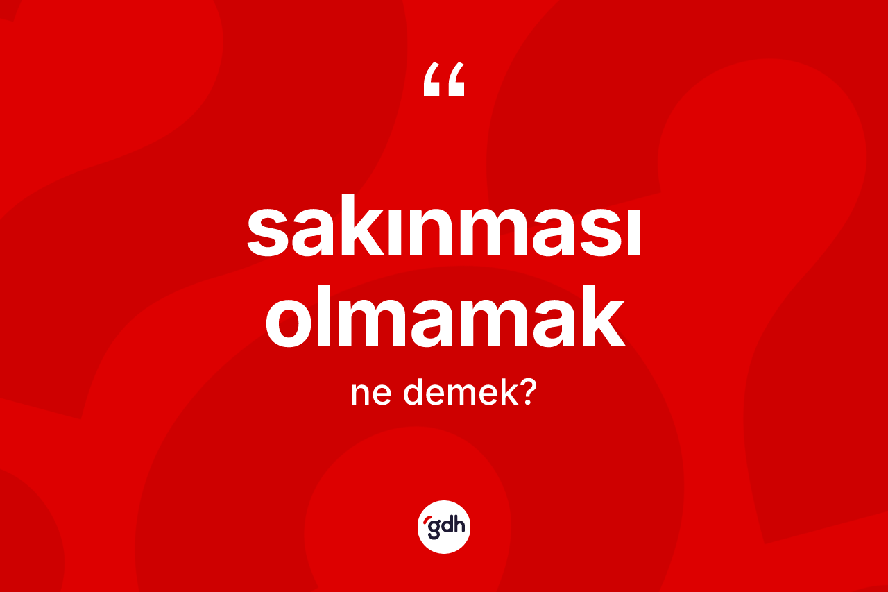 Sakınması olmamak ifadesinin tanımı nedir? Sakınması olmamak ifadesi nerede kullanılır?