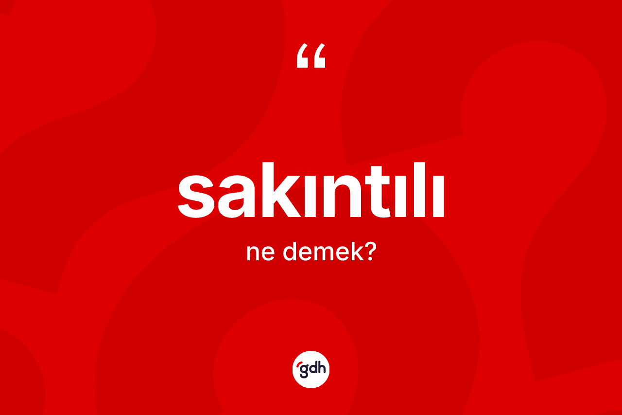 Sakıntılı kelimesinin anlamı nedir? Sakıntılı kelimesinin TDK'ya göre açıklaması nedir?
