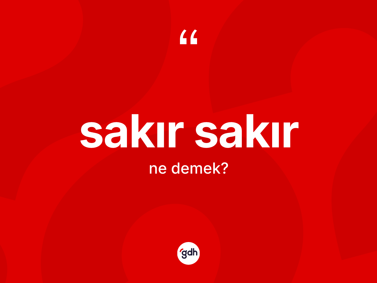 Sakır sakır kelimesi nedir? Sakır sakır kelimesinin TDK'ya göre açıklaması nedir?