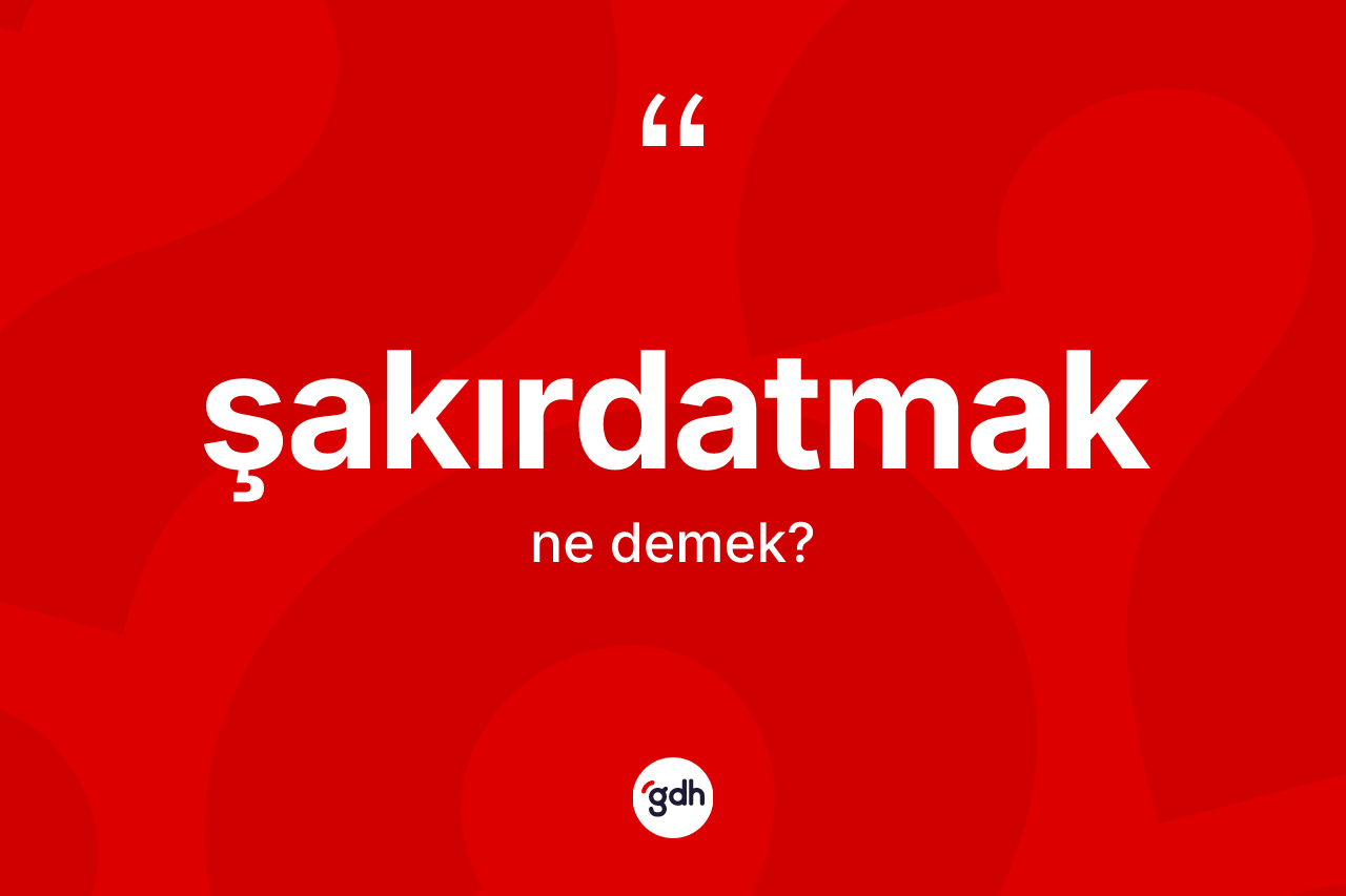 Şakırdatmak kelimesinin sözlükteki tanımı nedir? Şakırdatmağın halk arasındaki kullanımı nasıldır?