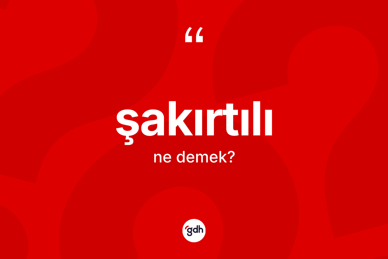 Şakırtılı kelimesinin tanımı nedir? Şakırtılı kelimesinin özellikleri nelerdir?
