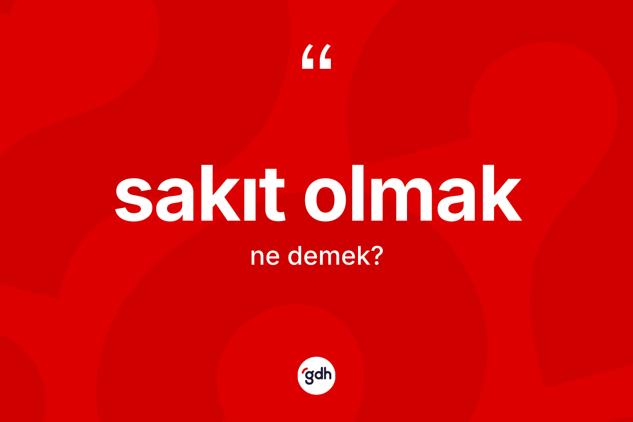 Sakıt olmak sözü ne demektir? Sakıt olmak ifadesinin TDK açıklaması nedir?