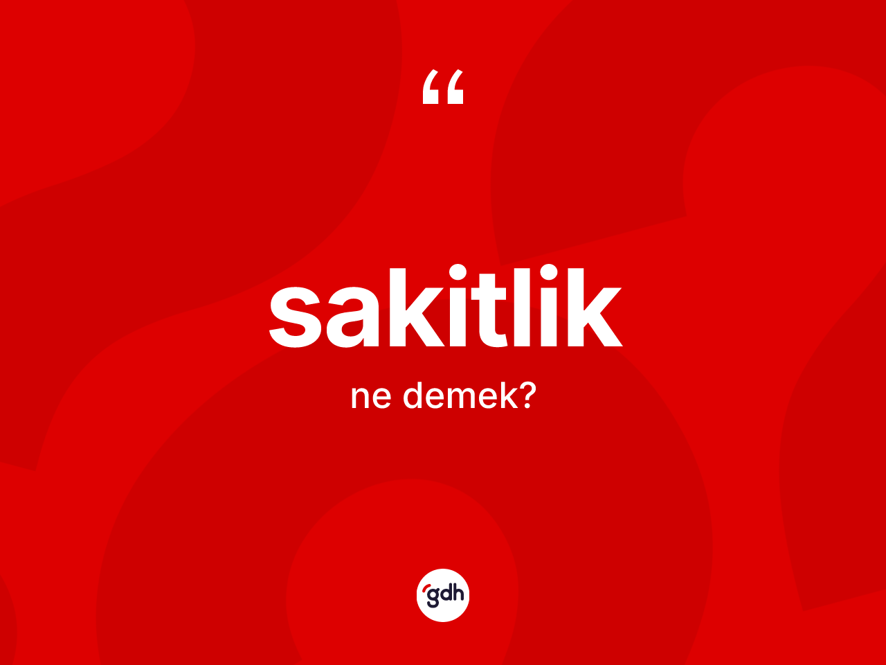 Sakitlik kelimesi ne anlama gelir? Sakitliğin kısaca tanımı nedir?
