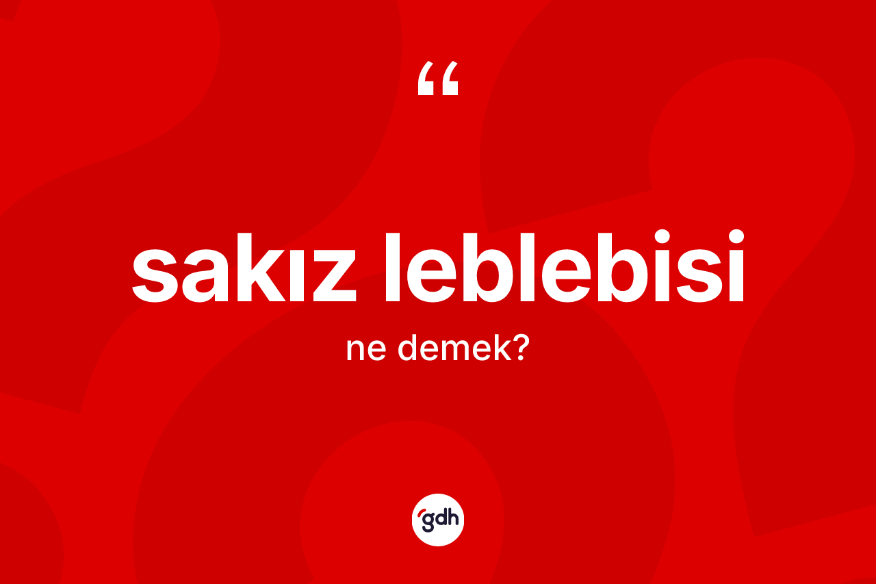 Sakız leblebisi kelimesinin tanımı nedir? Sakız leblebisinin kısaca tanımı nedir?