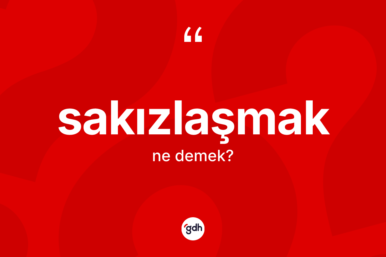 Sakızlaşmak ne anlama gelir? Sakızlaşmağın sözlükteki anlamı nedir?