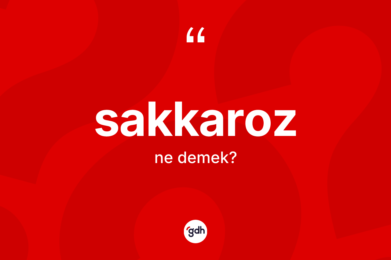 Sakkaroz kelimesi ne anlama gelir? Sakkarozun TDK'ya göre anlamı nedir?