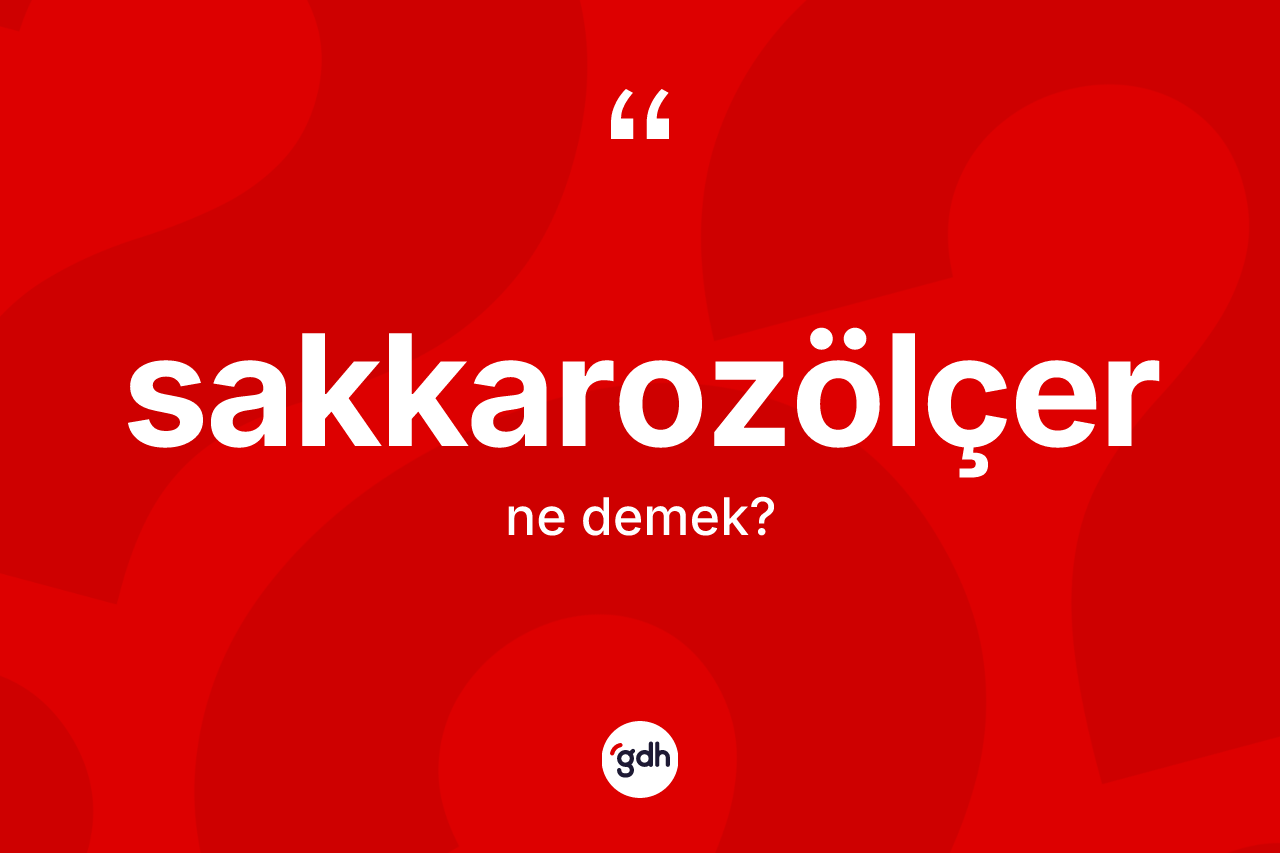 Sakkarozölçer kelimesinin anlamı nedir? Sakkarozölçer kelimesinin kaç farklı anlamı var?