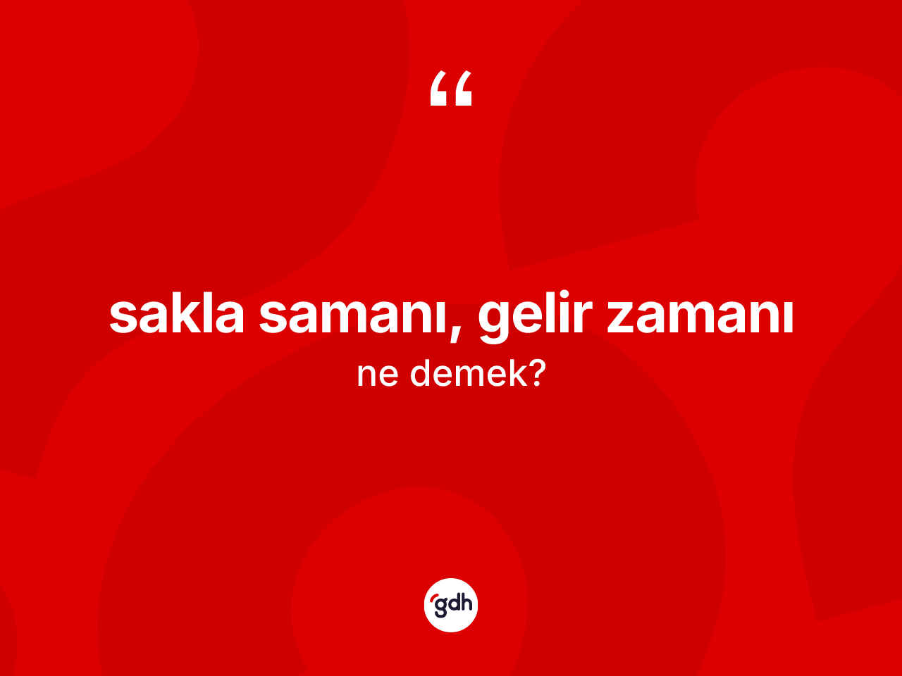 Sakla samanı, gelir zamanı sözü neyi anlatır? Sakla samanı, gelir zamanı ifadesi nerede kullanılır?