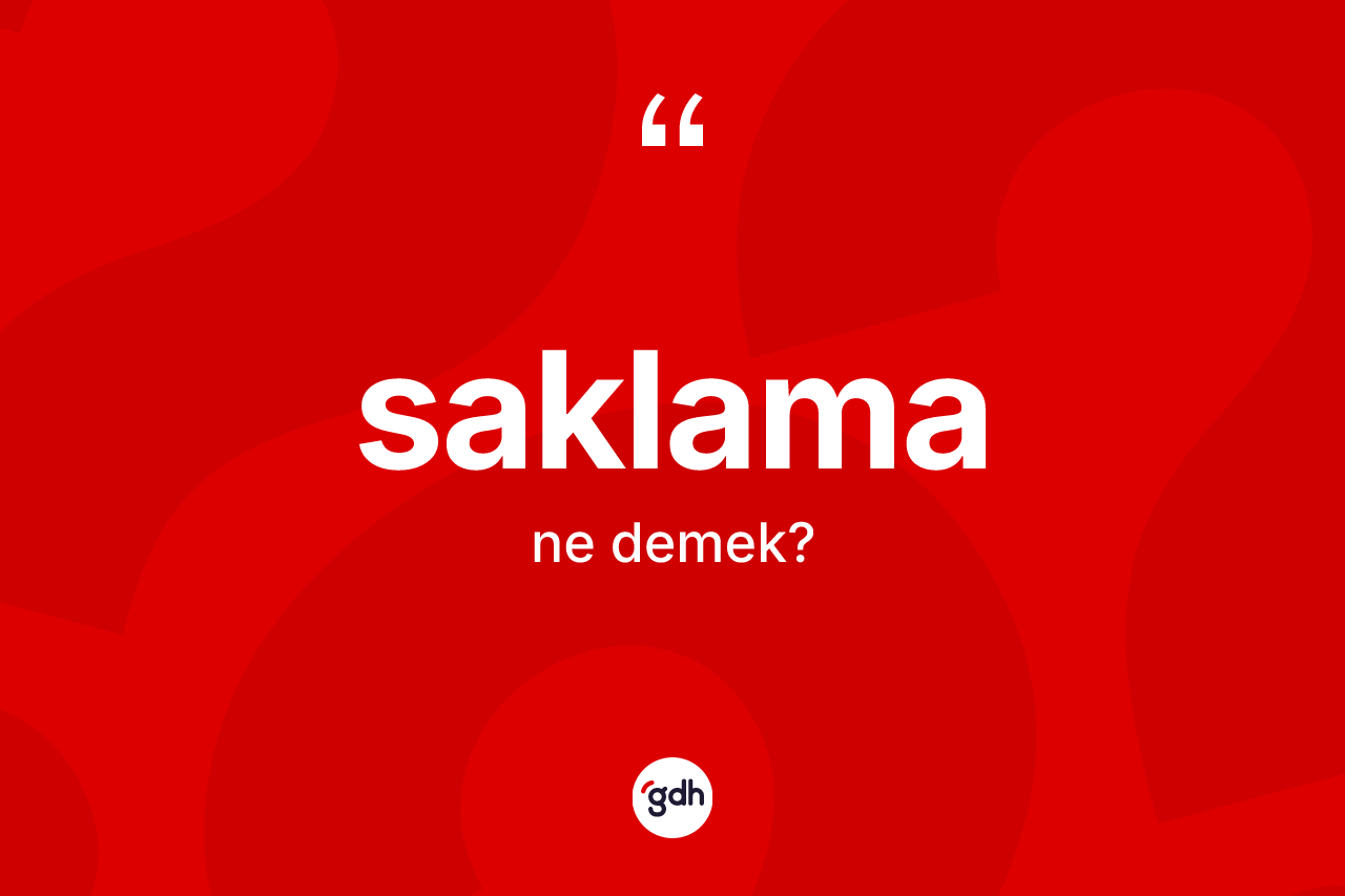 Saklama kelimesinin sözlükteki tanımı nedir? Saklamanın TDK'ya göre anlamı nedir?