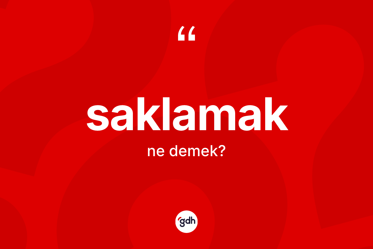 Saklamak ne anlama gelir? Saklamağın TDK'ya göre anlamı nedir?