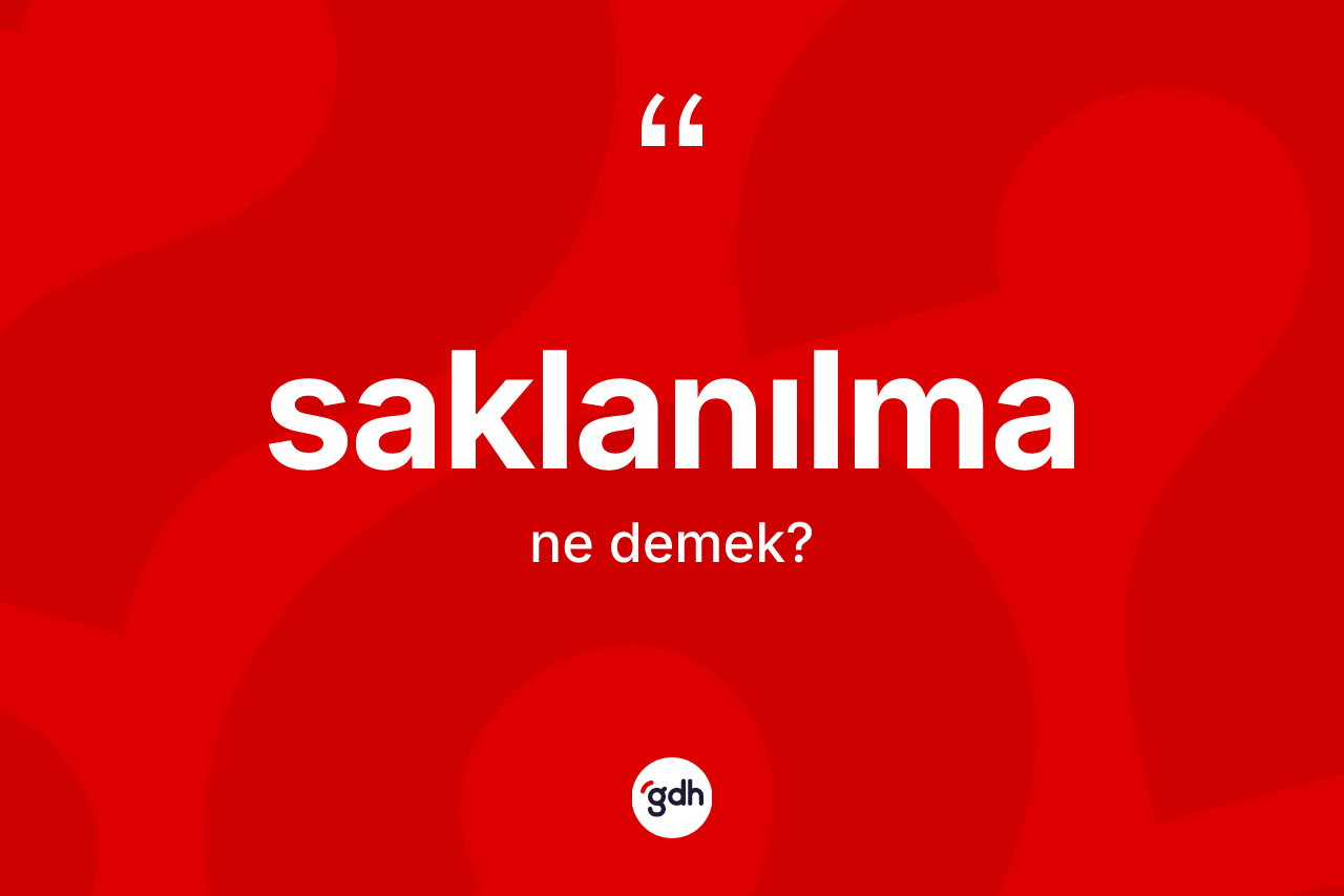 Saklanılma kelimesinin anlamı nedir? Saklanılmanın sözlükteki anlamı nedir?