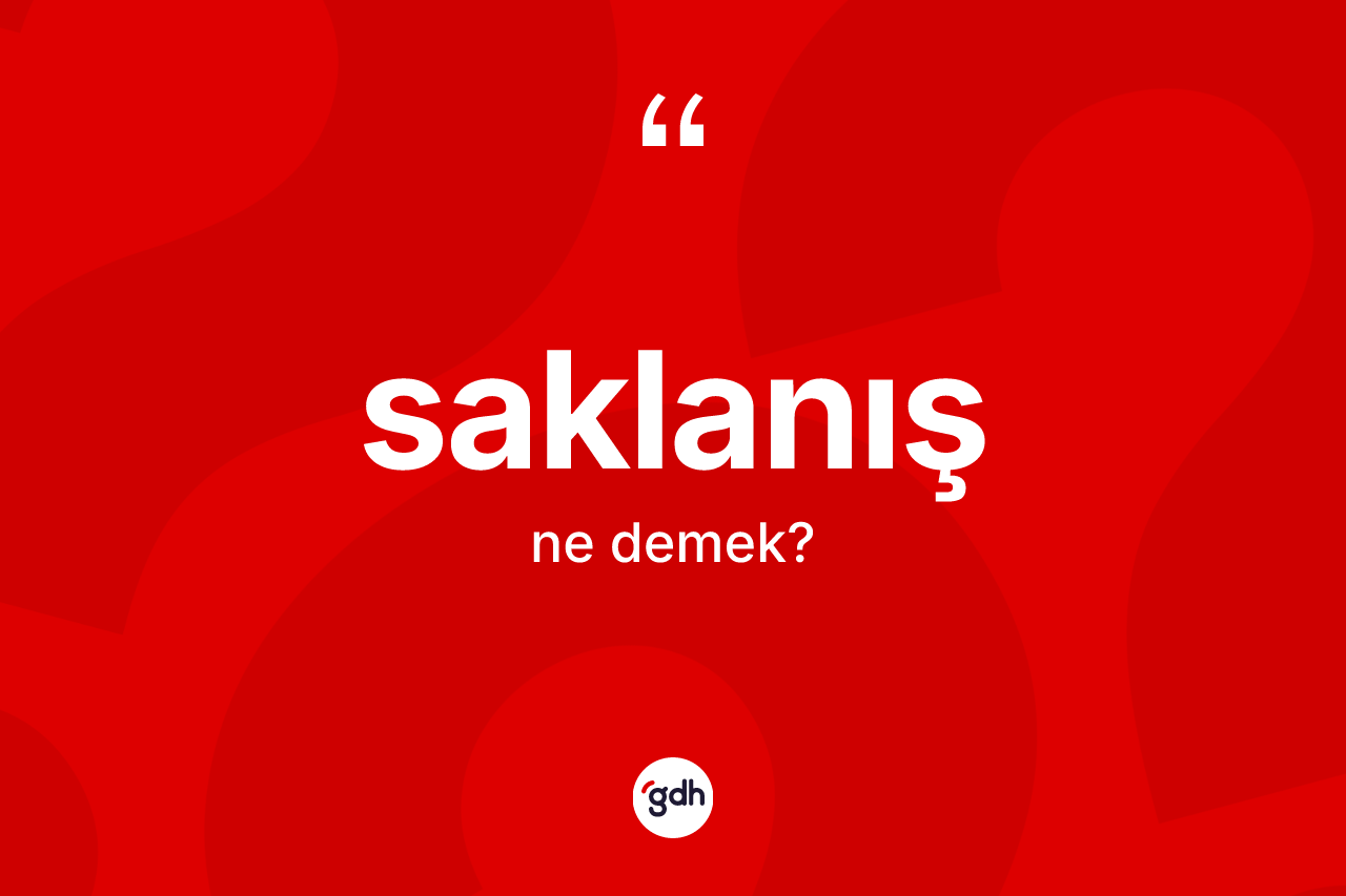 Saklanış ne anlama gelir? Saklanışın sözlükteki anlamı nedir?