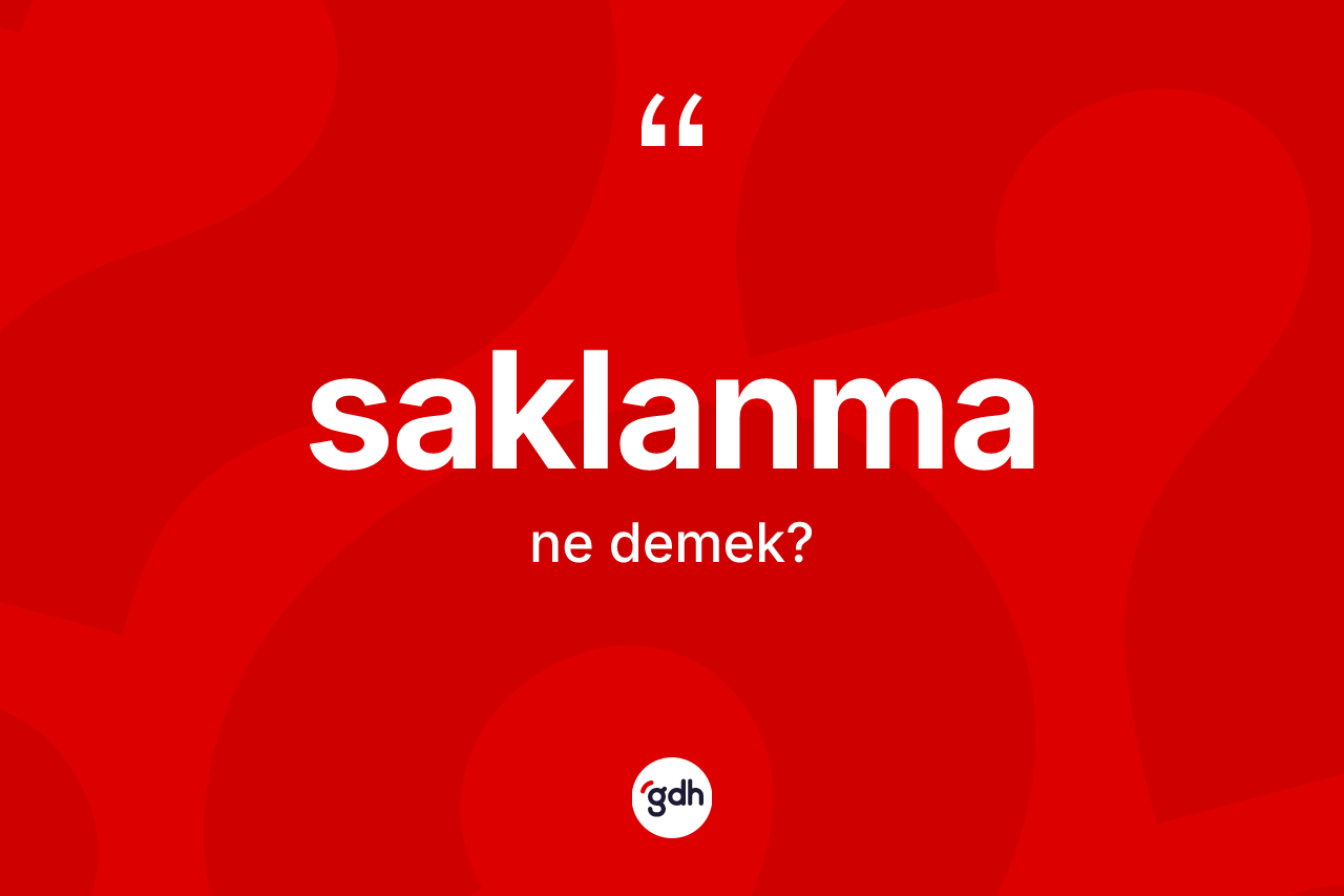 Saklanma kelimesinin tanımı nedir? Saklanma kelimesinin TDK anlamı nedir?