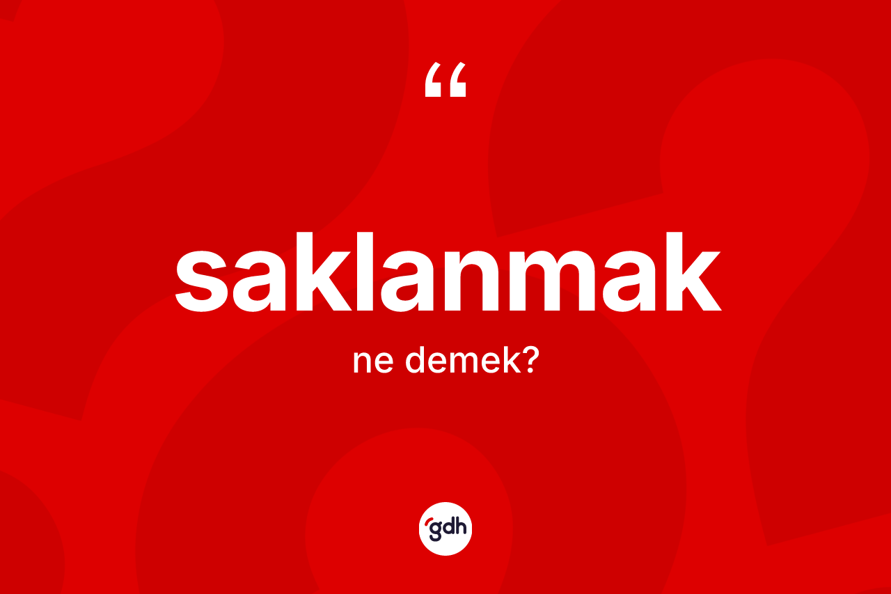 Saklanmak kelimesinin tanımı nedir? Saklanmağın TDK'ya göre anlamı nedir?