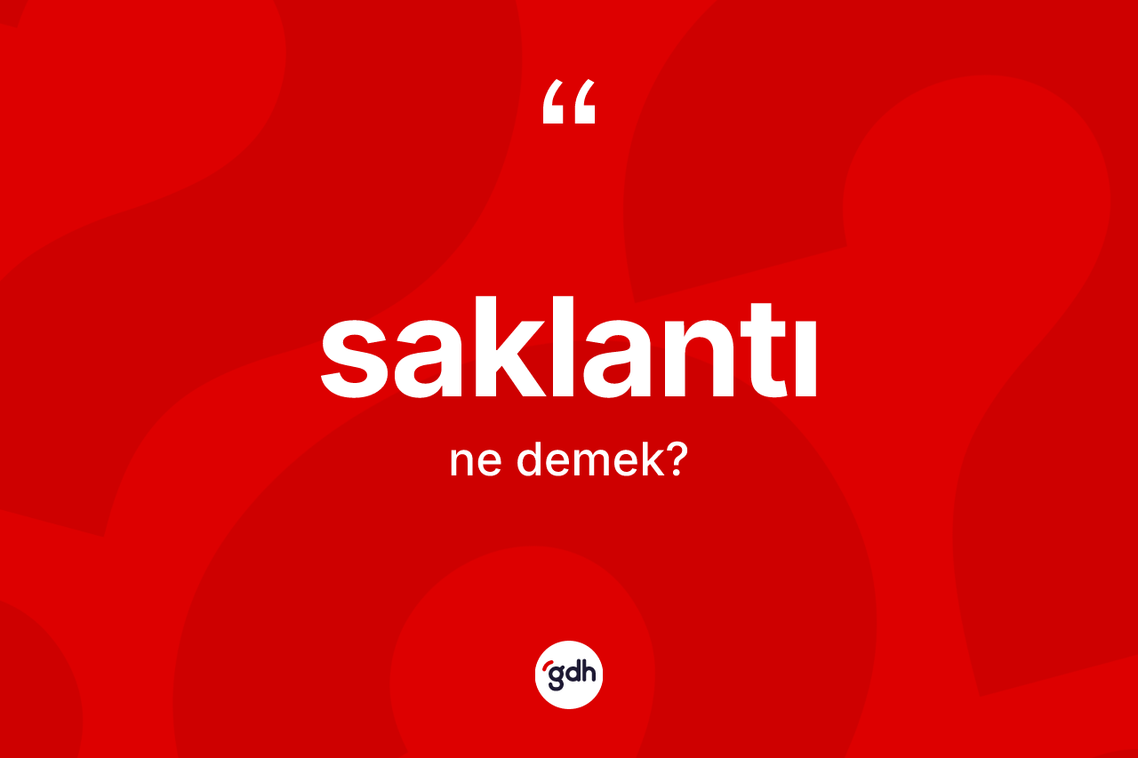 Saklantı kelimesinin tanımı nedir? Saklantı kelimesinin özellikleri nelerdir?