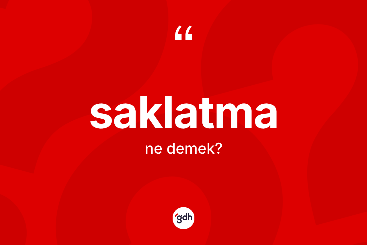 Saklatma ne demek? Saklatmanın sözlükteki anlamı nedir?
