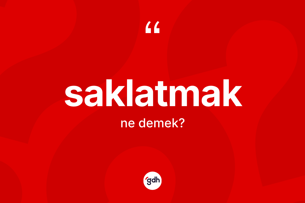 Saklatmak nedir? Saklatmağın TDK'ya göre anlamı nedir?