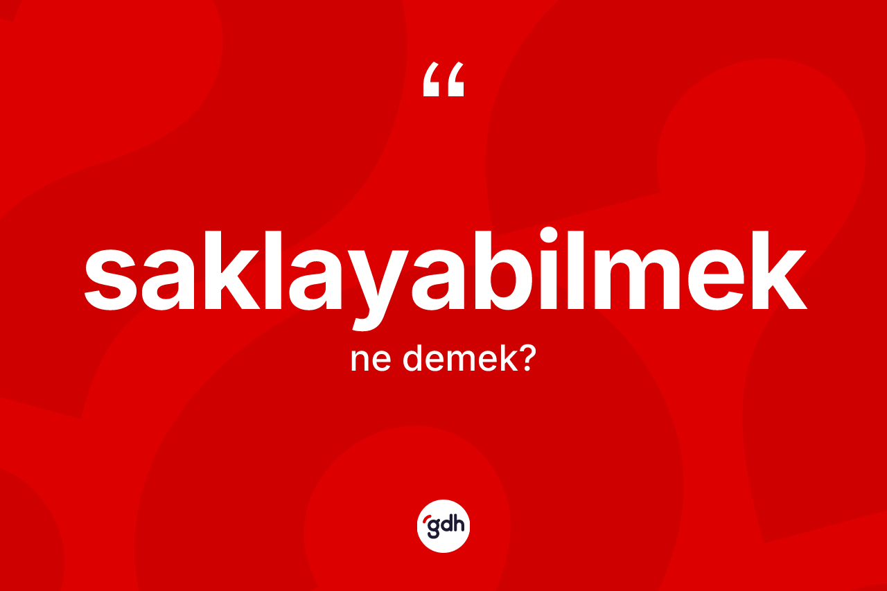 Saklayabilmek kelimesinin tanımı nedir? Saklayabilmek kelimesinin özellikleri nelerdir?
