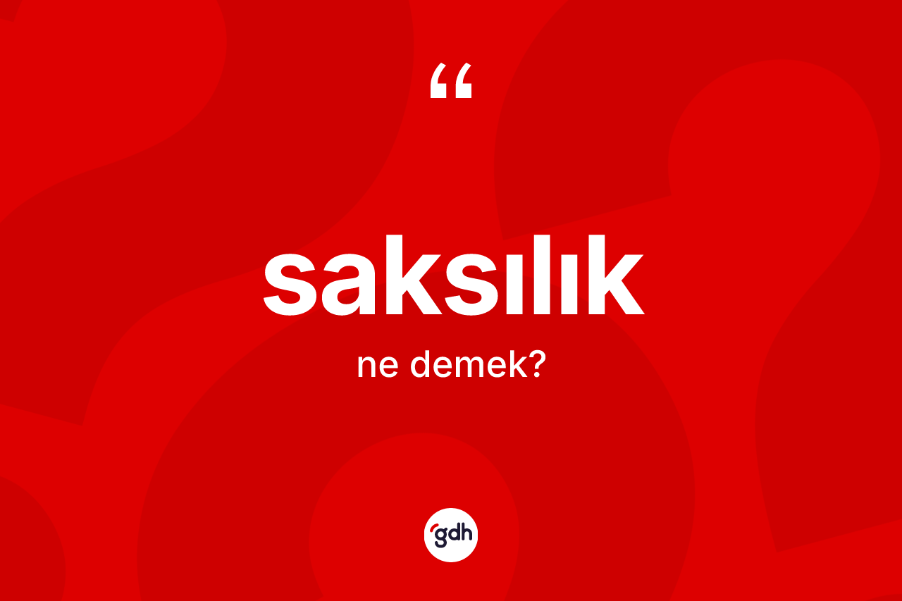 Saksılık kelimesi ne anlama gelir? Saksılık kelimesinin TDK'ya göre açıklaması nedir?