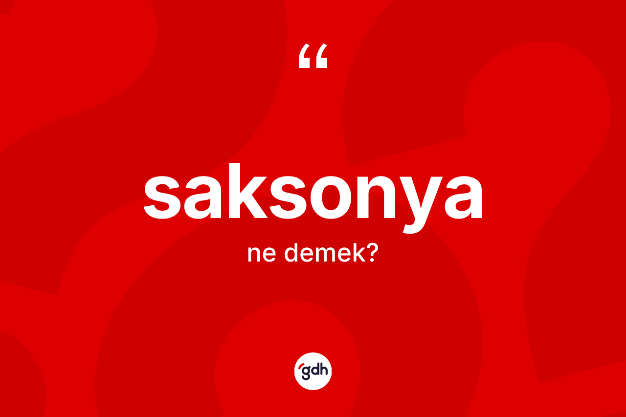 Saksonya kelimesinin sözlükteki tanımı nedir? Saksonya kelimesinin TDK anlamı nedir?