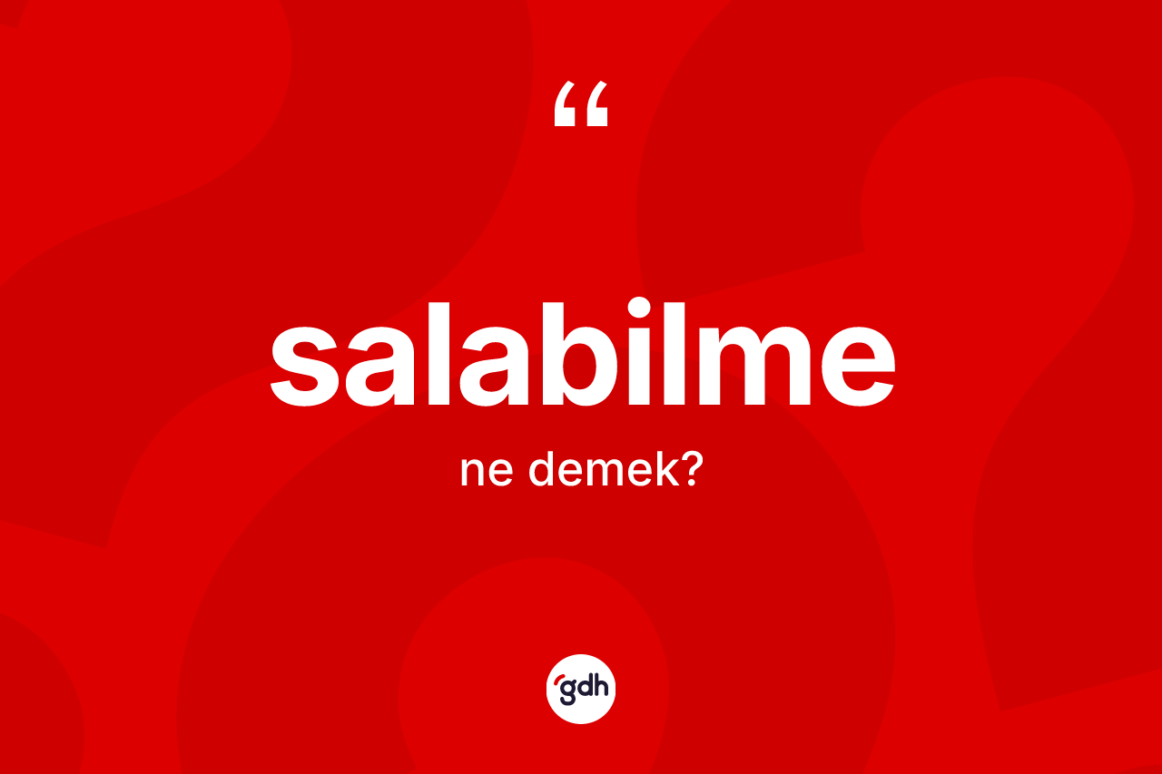Salabilme ne demek? Salabilmenin TDK'ya göre anlamı nedir?