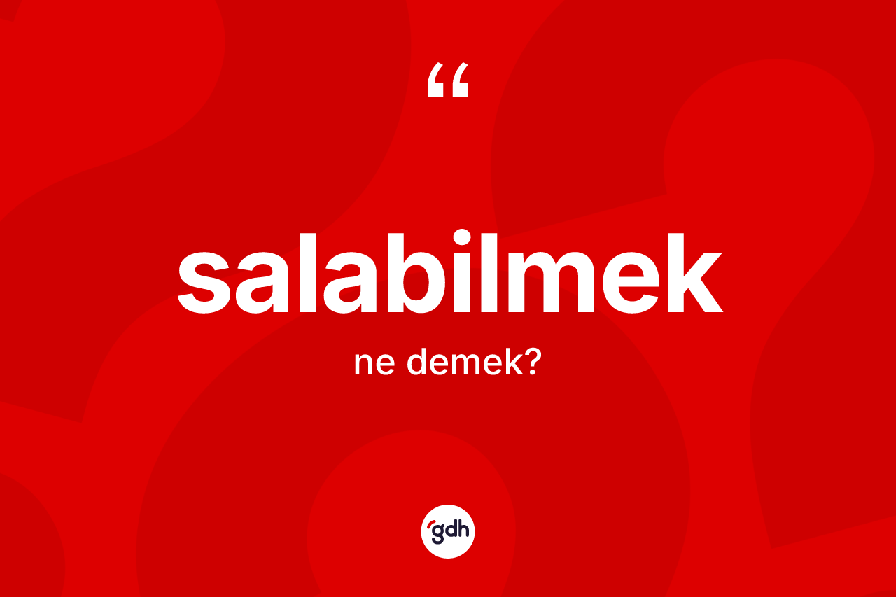 Salabilmek kelimesinin anlamı nedir? Salabilmeğin TDK'ya göre anlamı nedir?