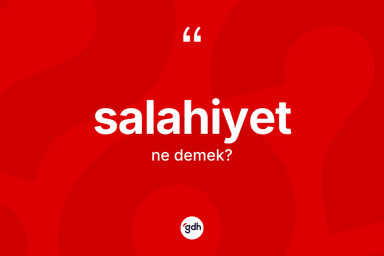 Salahiyet nedir? Salahiyetin TDK'ya göre anlamı nedir?