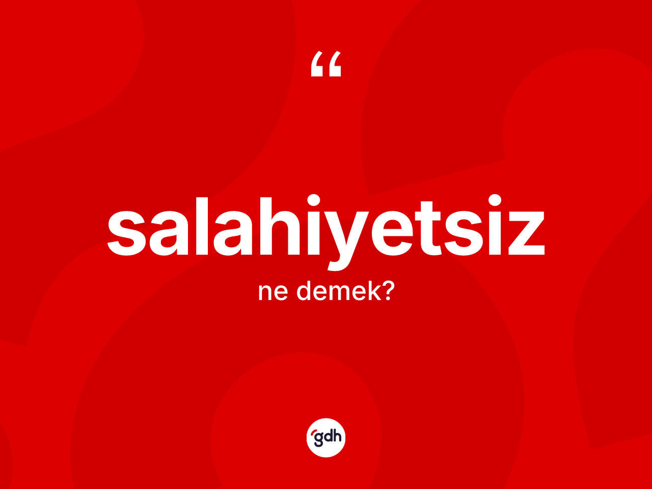 Salahiyetsiz ne demek? Salahiyetsizin TDK'ya göre anlamı nedir?