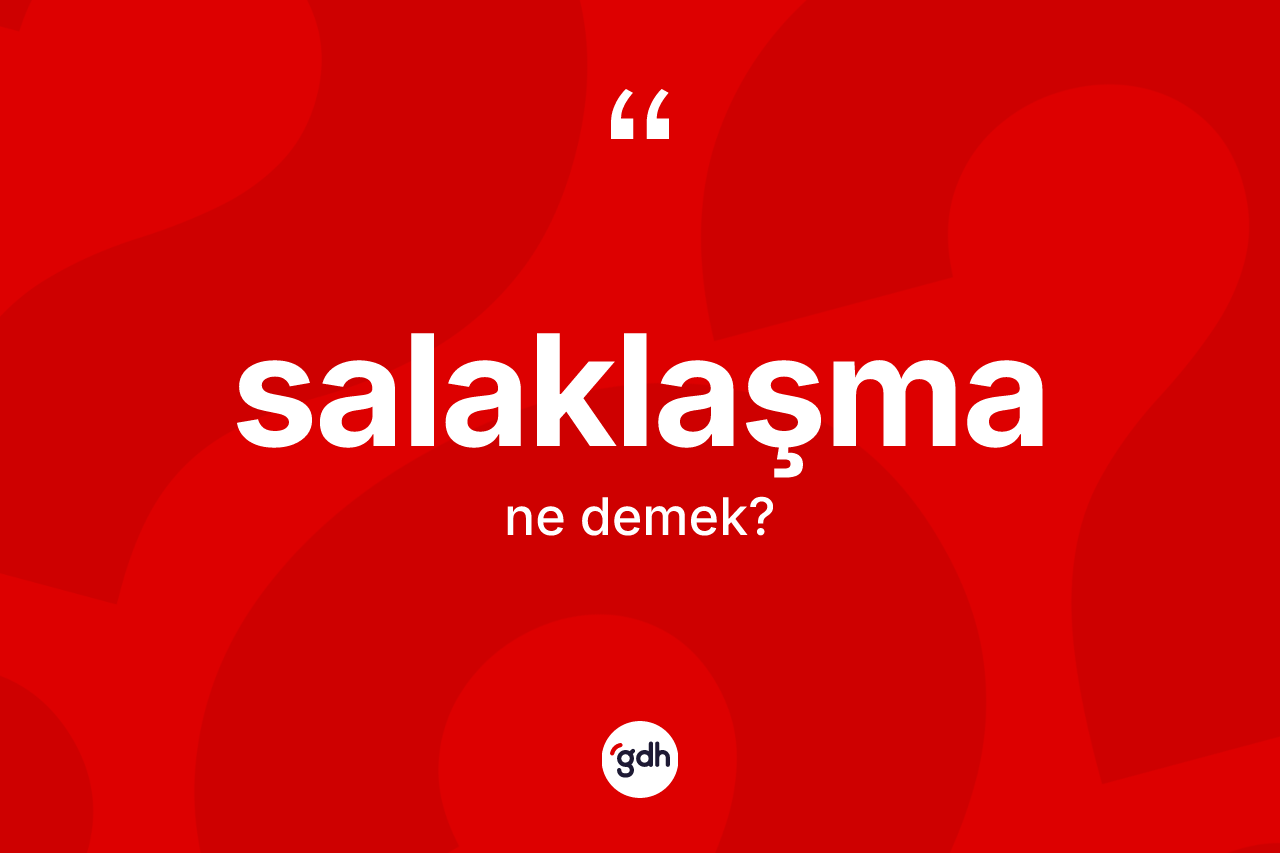 Salaklaşma kelimesinin anlamı nedir? Salaklaşmanın sözlükteki anlamı nedir?