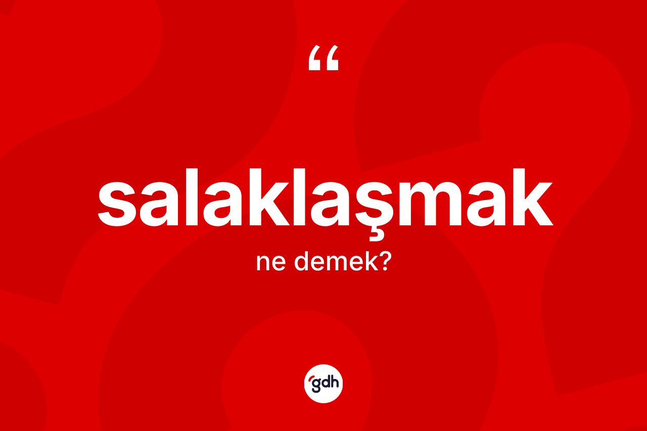 Salaklaşmak kelimesi ne anlama gelir? Salaklaşmağın TDK'ya göre anlamı nedir?