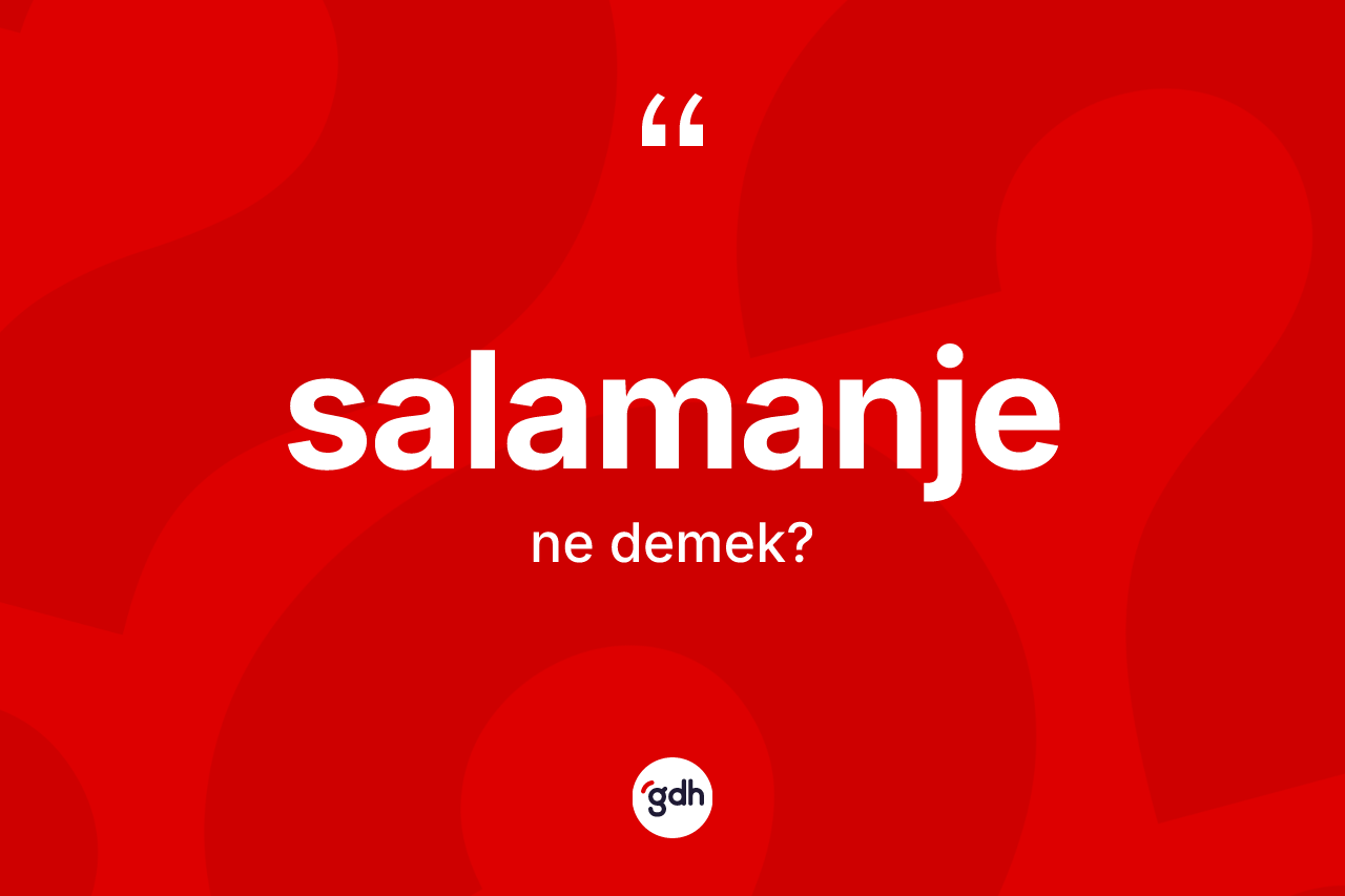 Salamanje kelimesinin tanımı nedir? Salamanje kelimesinin özellikleri nelerdir?