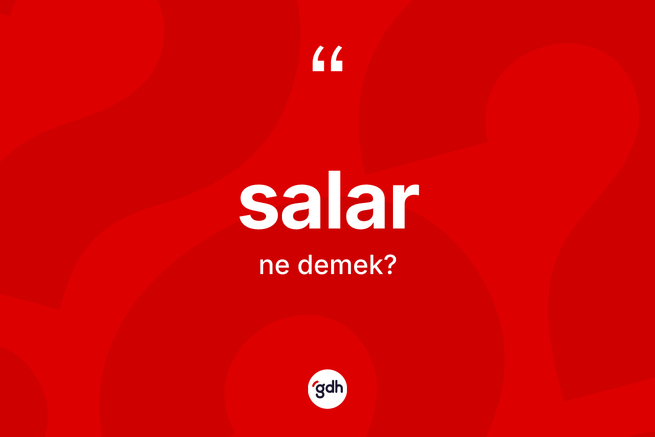 Salar ne demek? Salar'ın halk arasındaki kullanımı nasıldır?