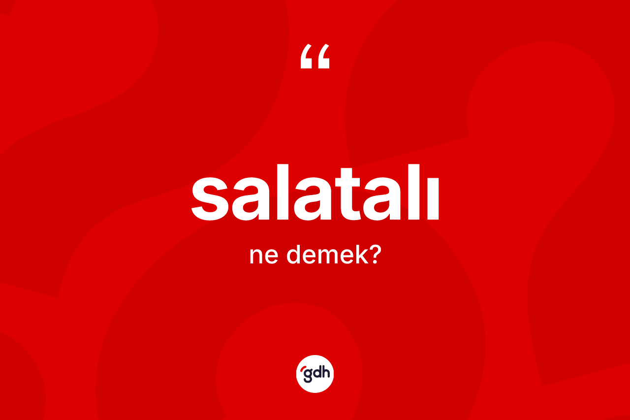 Salatalı kelimesinin anlamı nedir? Salatalının sözlükteki anlamı nedir?
