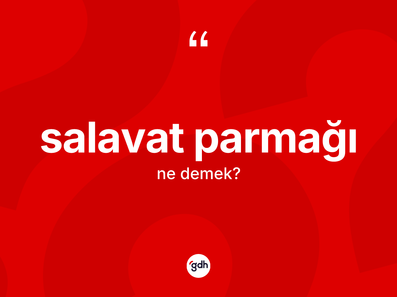 Salavat parmağı kelimesinin tanımı nedir? Salavat parmağı kelimesinin TDK anlamı nedir?