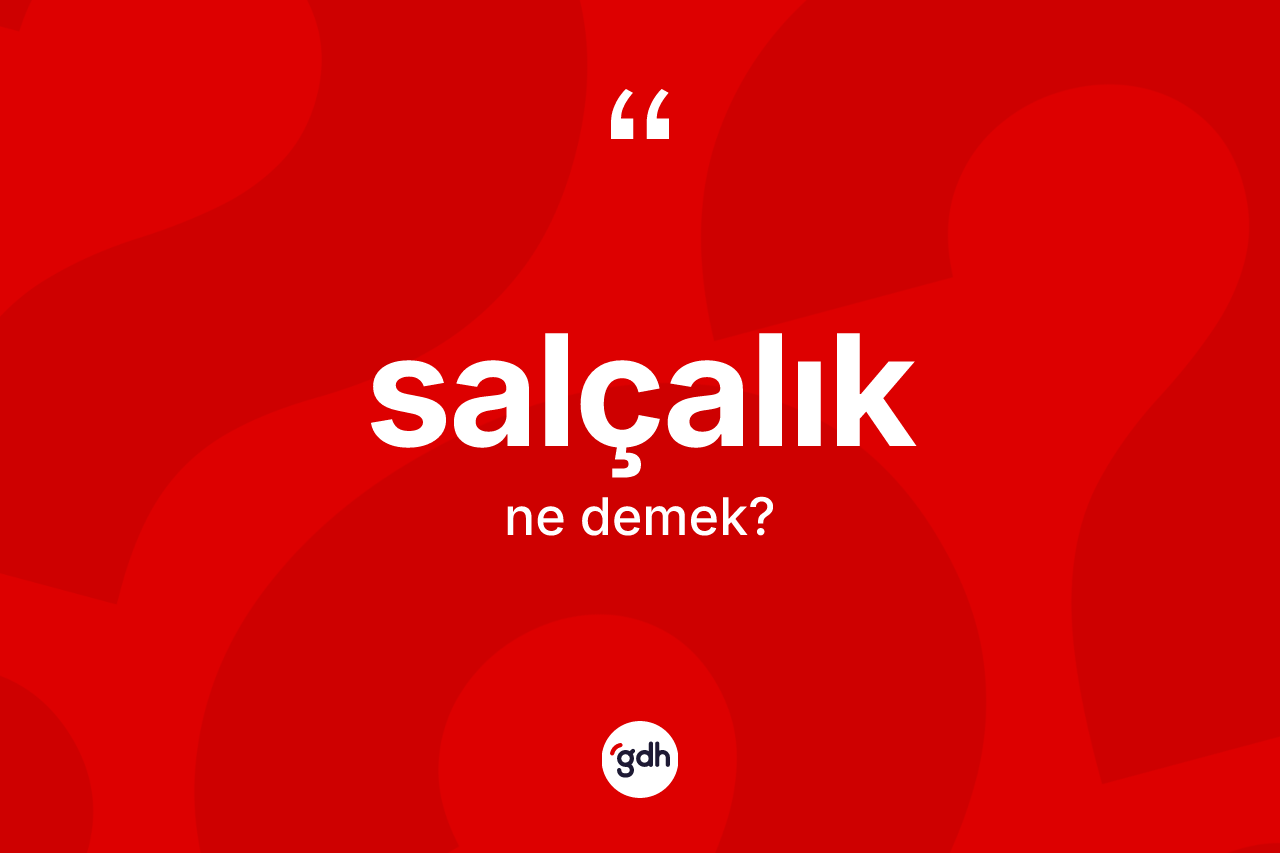 Salçalık ne demek? Salçalığın sözlükteki anlamı nedir?