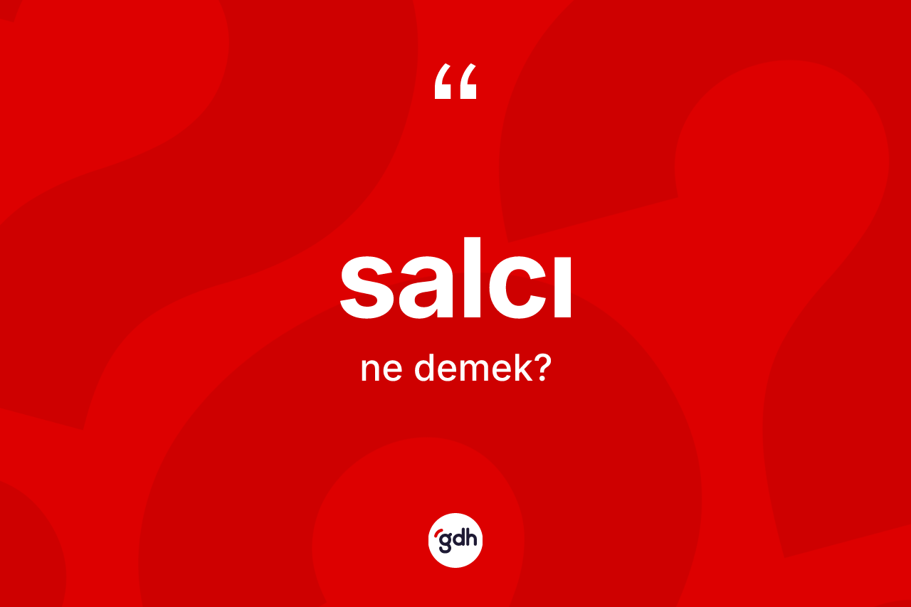 Salcı kelimesinin anlamı nedir? Salcının TDK'ya göre anlamı nedir?