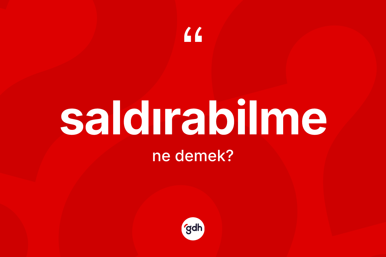 Saldırabilme ne anlama gelir? Saldırabilme kelimesinin TDK anlamı nedir?