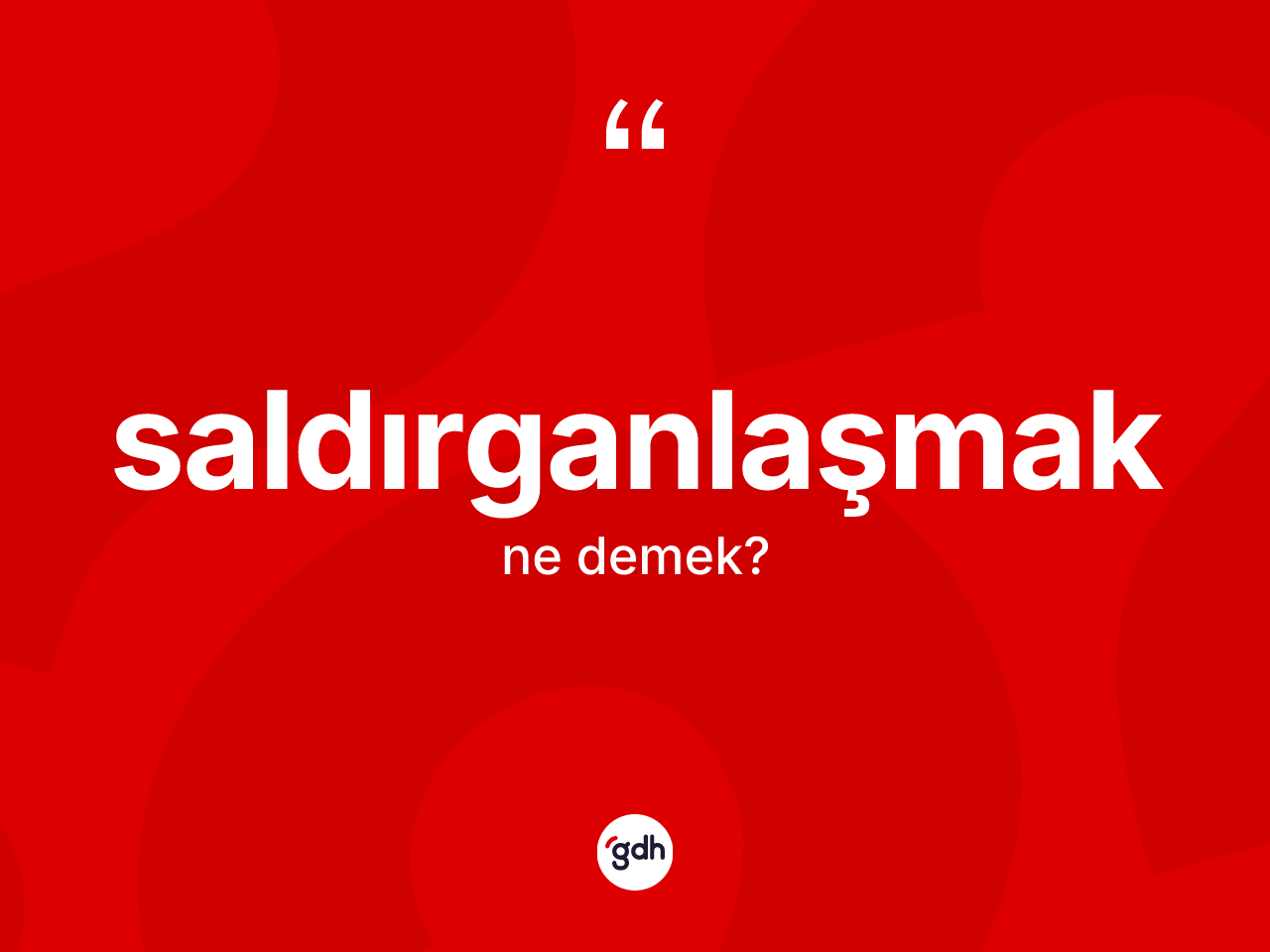 Saldırganlaşmak kelimesinin anlamı nedir? Saldırganlaşmağın TDK'ya göre anlamı nedir?