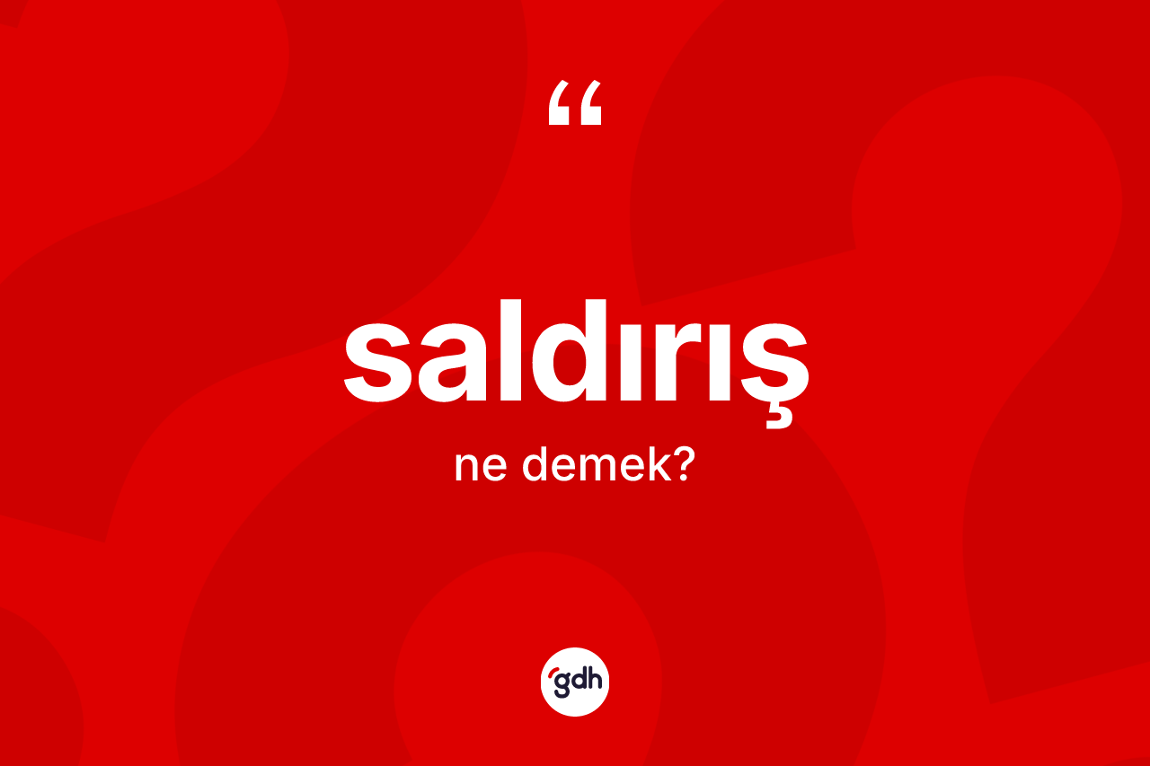 Saldırış kelimesi nedir? Saldırışın TDK'ya göre anlamı nedir?