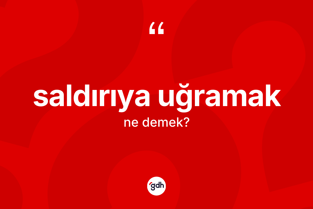Saldırıya uğramak ifadesinin kısaca anlamı nedir? Saldırıya uğramak ifadesi hangi durumlarda kullanılır?