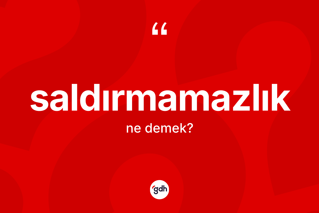 Saldırmamazlık kelimesinin tanımı nedir? Saldırmamazlığın halk arasındaki kullanımı nasıldır?