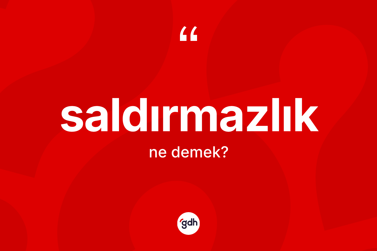 Saldırmazlık kelimesinin sözlükteki tanımı nedir? Saldırmazlığın sözlükteki anlamı nedir?