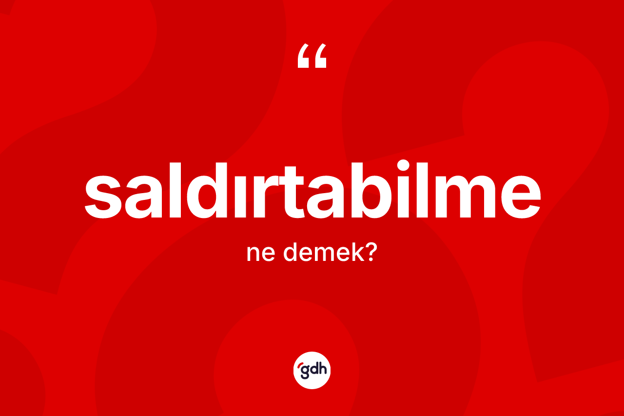 Saldırtabilme nedir? Saldırtabilmenin kısaca tanımı nedir?