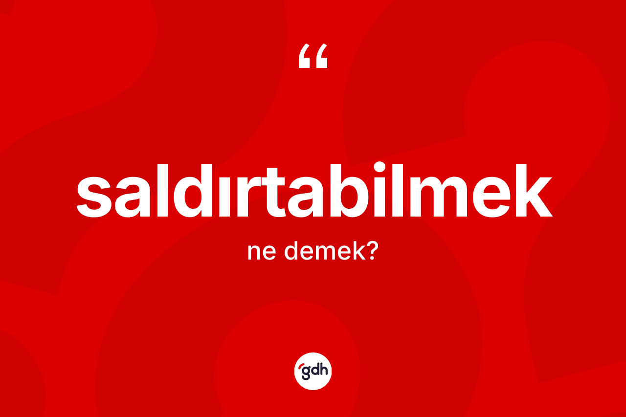 Saldırtabilmek kelimesinin tanımı nedir? Saldırtabilmeğin TDK'ya göre anlamı nedir?