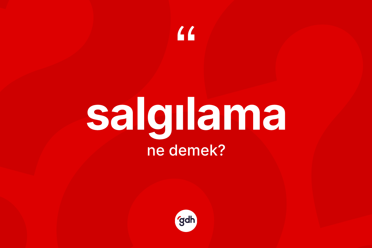 Salgılama kelimesi ne demek? Salgılama kelimesinin kaç farklı anlamı var?