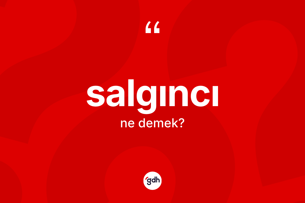 Salgıncı kelimesinin anlamı nedir? Salgıncı kelimesinin özellikleri nelerdir?